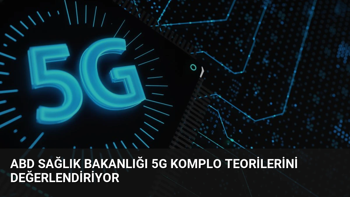 ABD Sağlık Bakanlığı 5G Komplo Teorilerini Değerlendiriyor