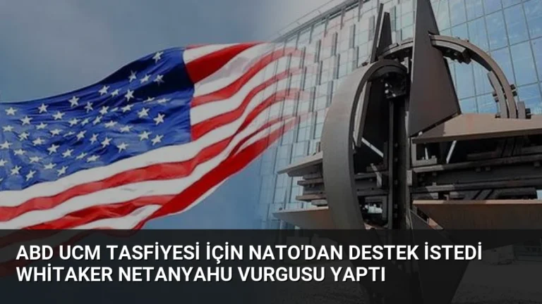 ABD UCM Tasfiyesi İçin NATO’dan Destek İstedi Whitaker Netanyahu Vurgusu Yaptı