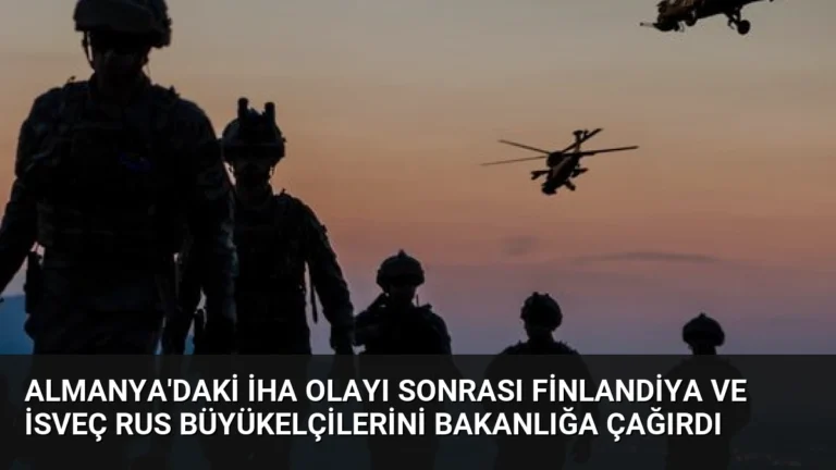 Almanya’daki İHA Olayı Sonrası Finlandiya ve İsveç Rus Büyükelçilerini Bakanlığa Çağırdı