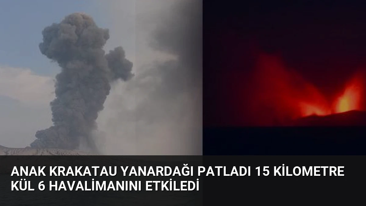 Anak Krakatau Yanardağı Patladı 15 Kilometre Kül 6 Havalimanını Etkiledi