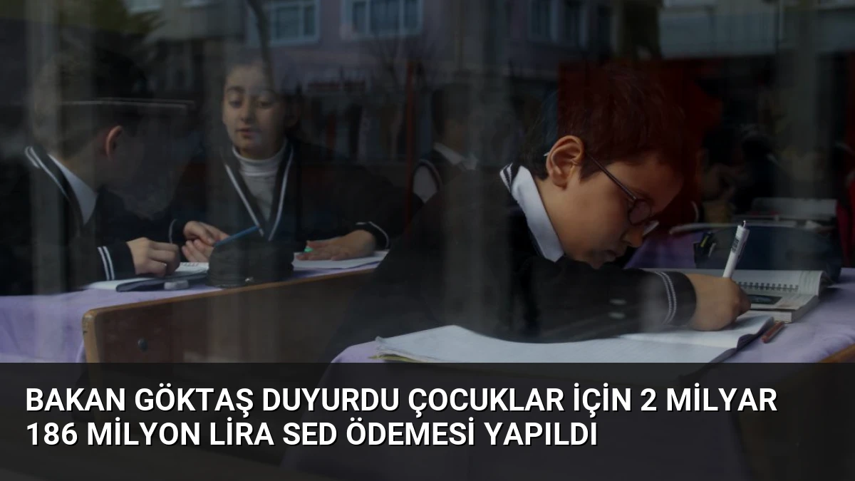Bakan Göktaş Duyurdu Çocuklar İçin 2 Milyar 186 Milyon Lira SED Ödemesi Yapıldı