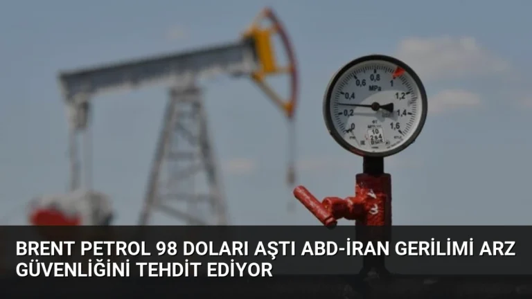 Brent Petrol 98 Doları Aştı ABD-İran Gerilimi Arz Güvenliğini Tehdit Ediyor