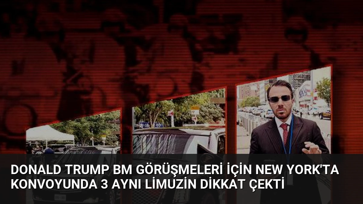 Donald Trump BM Görüşmeleri İçin New York’ta Konvoyunda 3 Aynı Limuzin Dikkat Çekti
