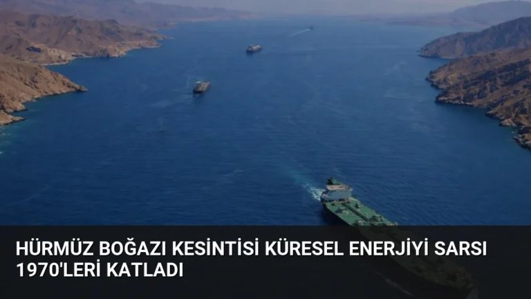 Hürmüz Boğazı Kesintisi Küresel Enerjiyi Sarsı 1970’leri Katladı