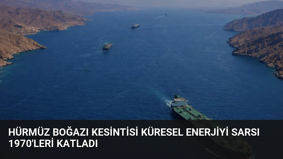 Hürmüz Boğazı Kesintisi Küresel Enerjiyi Sarsı 1970’leri Katladı