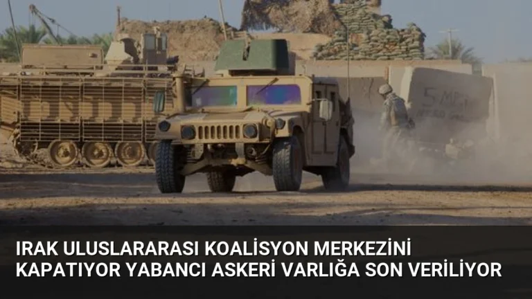 Irak Uluslararası Koalisyon Merkezini Kapatıyor Yabancı Askeri Varlığa Son Veriliyor