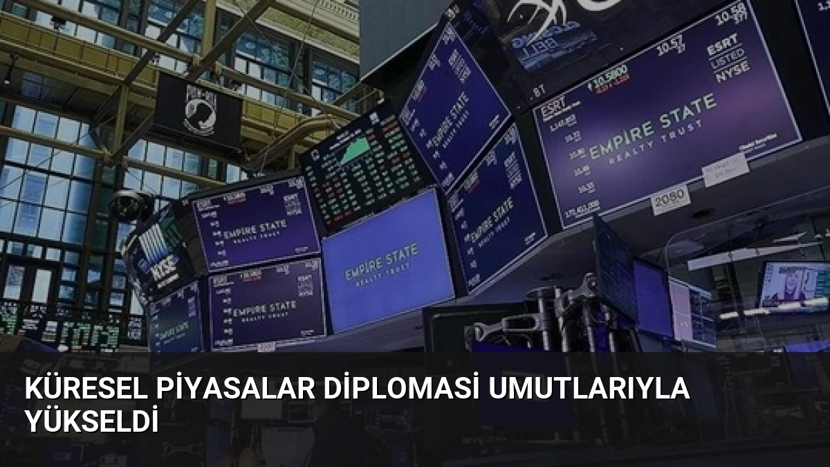 Küresel Piyasalar Diplomasi Umutlarıyla Yükseldi