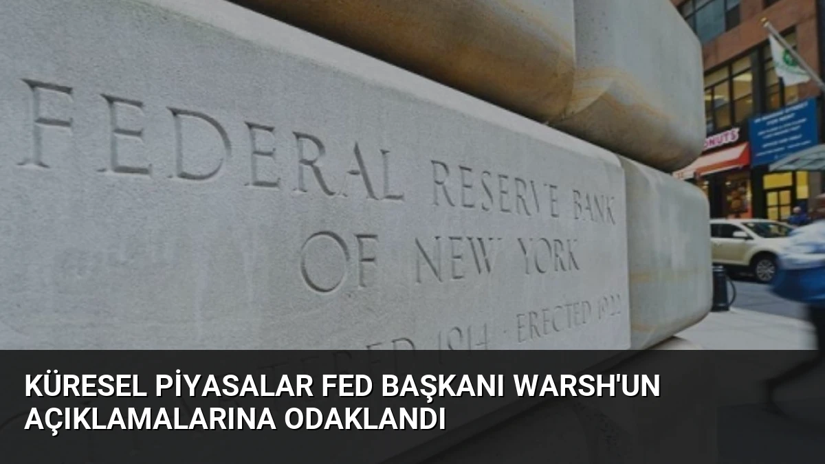 Küresel Piyasalar Fed Başkanı Warsh’un Açıklamalarına Odaklandı