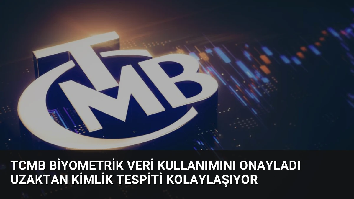 TCMB Biyometrik Veri Kullanımını Onayladı Uzaktan Kimlik Tespiti Kolaylaşıyor