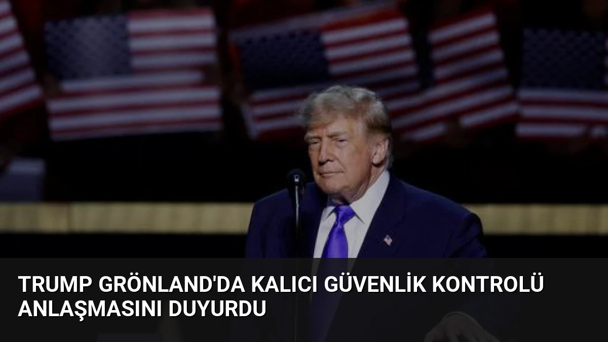 Trump Grönland’da Kalıcı Güvenlik Kontrolü Anlaşmasını Duyurdu