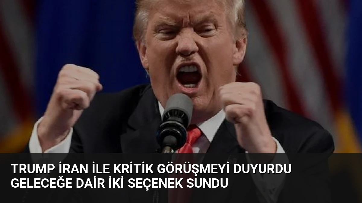 Trump İran ile kritik görüşmeyi duyurdu geleceğe dair iki seçenek sundu