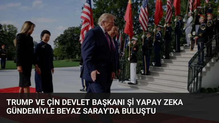 Trump ve Çin Devlet Başkanı Şi Yapay Zeka Gündemiyle Beyaz Saray’da Buluştu