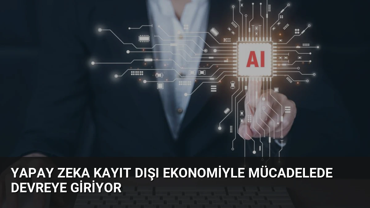 Yapay Zeka Kayıt Dışı Ekonomiyle Mücadelede Devreye Giriyor