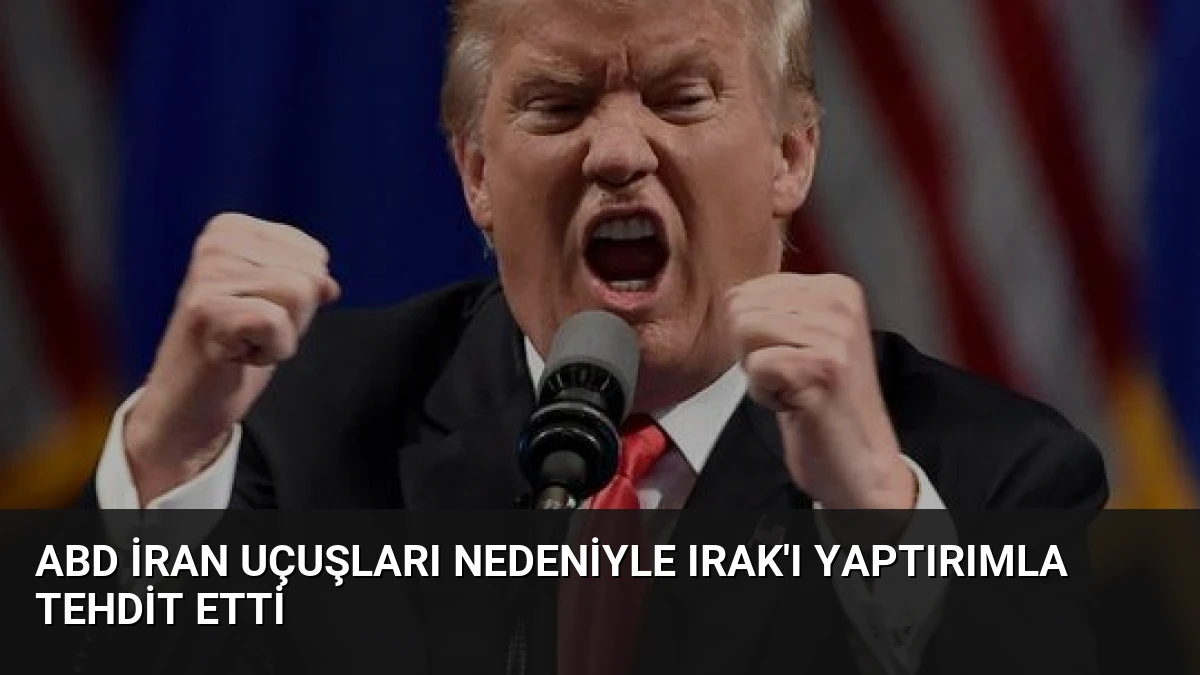 ABD İran Uçuşları Nedeniyle Irak’ı Yaptırımla Tehdit Etti