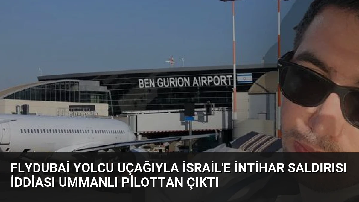 FlyDubai Yolcu Uçağıyla İsrail’e İntihar Saldırısı İddiası Ummanlı Pilottan Çıktı