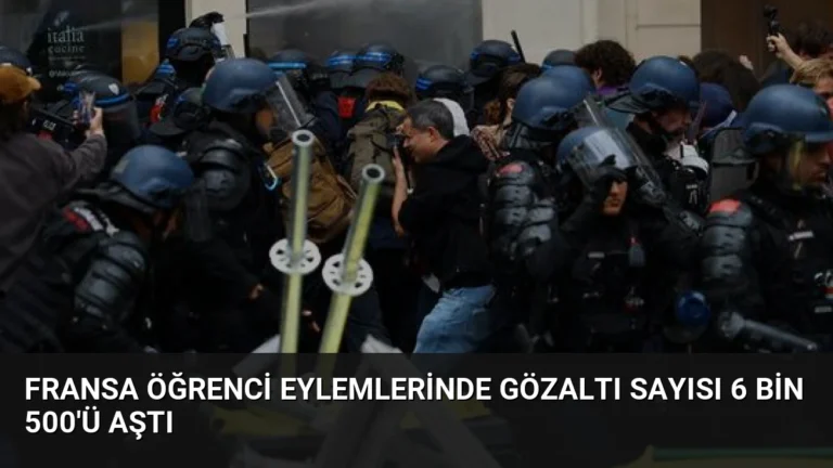 Fransa Öğrenci Eylemlerinde Gözaltı Sayısı 6 Bin 500’ü Aştı
