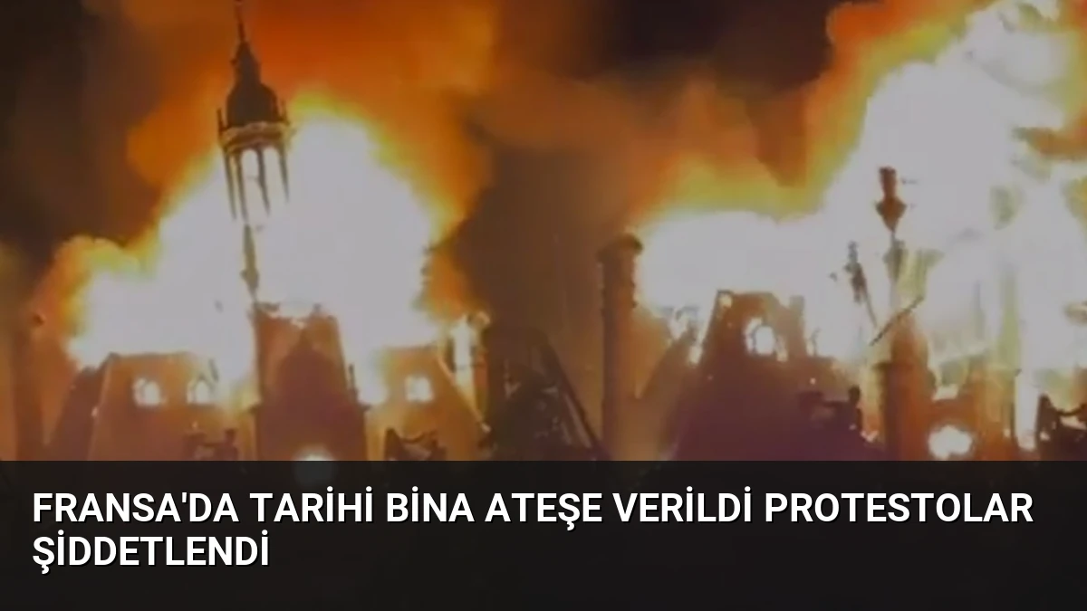 Fransa’da Tarihi Bina Ateşe Verildi Protestolar Şiddetlendi