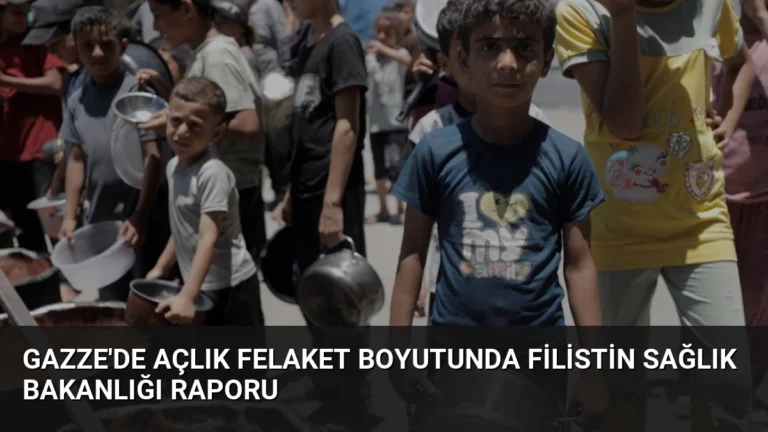 Gazze’de Açlık Felaket Boyutunda Filistin Sağlık Bakanlığı Raporu