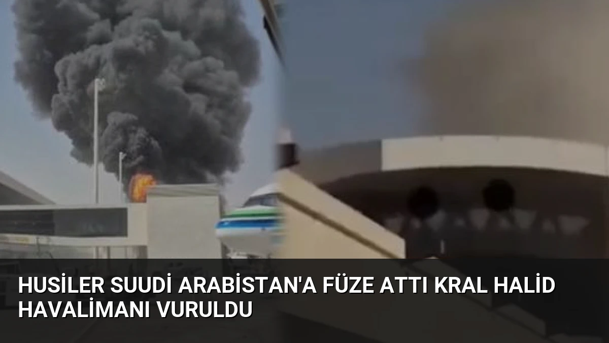 Husiler Suudi Arabistan’a Füze Attı Kral Halid Havalimanı Vuruldu