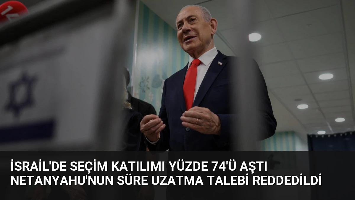 İsrail’de Seçim Katılımı Yüzde 74’ü Aştı Netanyahu’nun Süre Uzatma Talebi Reddedildi
