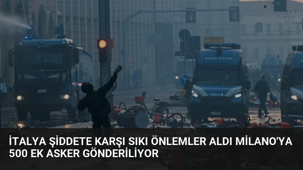 İtalya Şiddete Karşı Sıkı Önlemler Aldı Milano’ya 500 Ek Asker Gönderiliyor