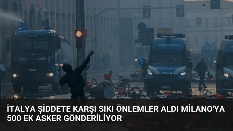 İtalya Şiddete Karşı Sıkı Önlemler Aldı Milano’ya 500 Ek Asker Gönderiliyor