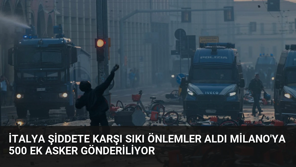 İtalya Şiddete Karşı Sıkı Önlemler Aldı Milano’ya 500 Ek Asker Gönderiliyor