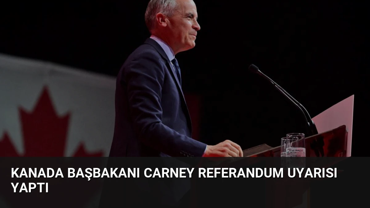 Kanada Başbakanı Carney Referandum Uyarısı Yaptı