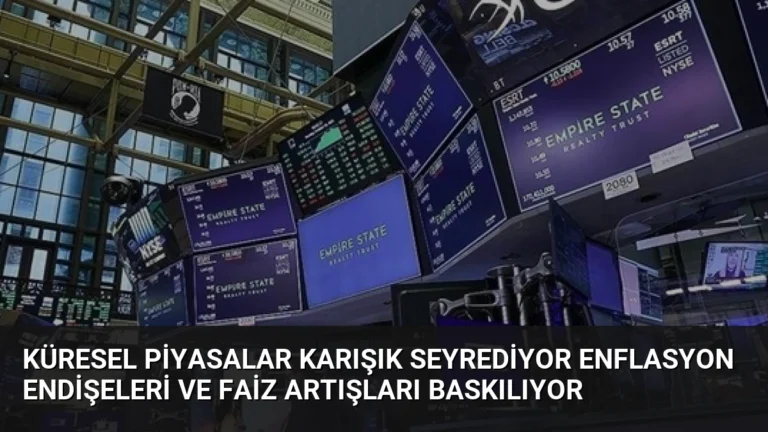 Küresel Piyasalar Karışık Seyrediyor Enflasyon Endişeleri ve Faiz Artışları Baskılıyor