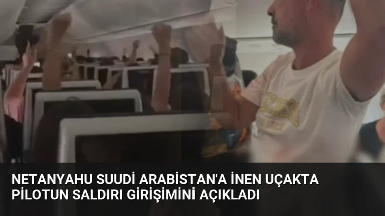 Netanyahu Suudi Arabistan’a İnen Uçakta Pilotun Saldırı Girişimini Açıkladı