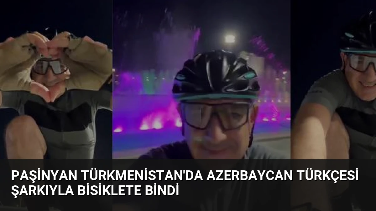 Paşinyan Türkmenistan’da Azerbaycan Türkçesi Şarkıyla Bisiklete Bindi