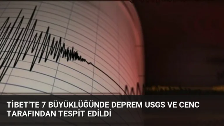 Tibet’te 7 Büyüklüğünde Deprem USGS ve CENC Tarafından Tespit Edildi