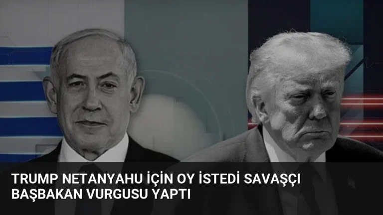 Trump Netanyahu İçin Oy İstedi Savaşçı Başbakan Vurgusu Yaptı